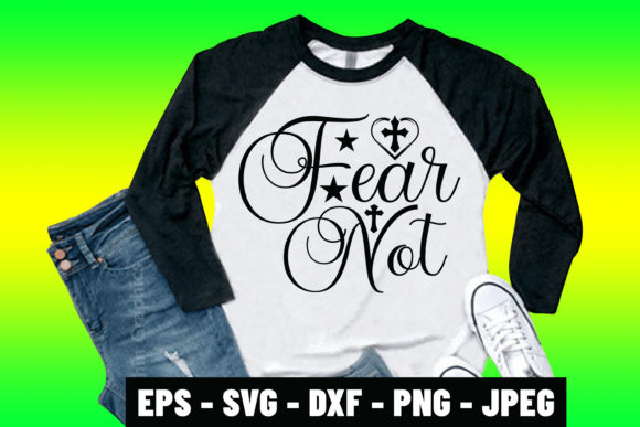 How to Evaluate a Fear Not Bible Quote SVG Tshirt Design for Your Project or Wardrobe